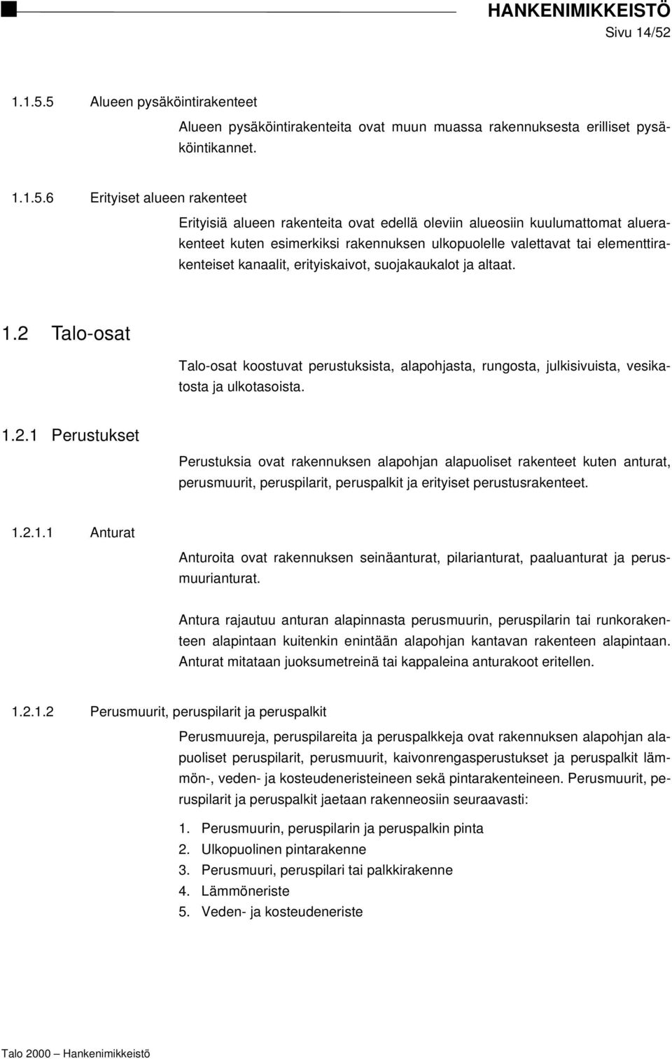 5 Alueen pysäköintirakenteet Alueen pysäköintirakenteita ovat muun muassa rakennuksesta erilliset pysäköintikannet.