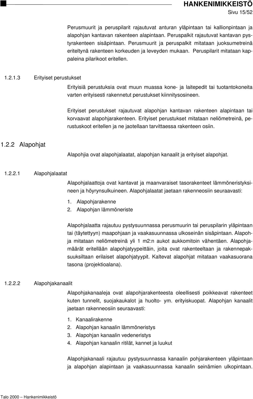 2.1.3 Erityiset perustukset Erityisiä perustuksia ovat muun muassa kone- ja laitepedit tai tuotantokoneita varten erityisesti rakennetut perustukset kiinnitysosineen.