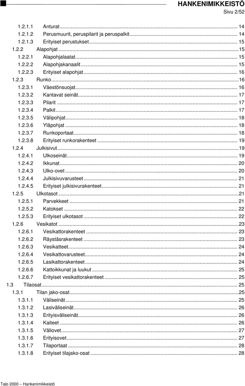 .. 18 1.2.3.7 Runkoportaat... 18 1.2.3.8 Erityiset runkorakenteet... 19 1.2.4 Julkisivut...19 1.2.4.1 Ulkoseinät... 19 1.2.4.2 Ikkunat... 20 1.2.4.3 Ulko-ovet... 20 1.2.4.4 Julkisivuvarusteet... 21 1.