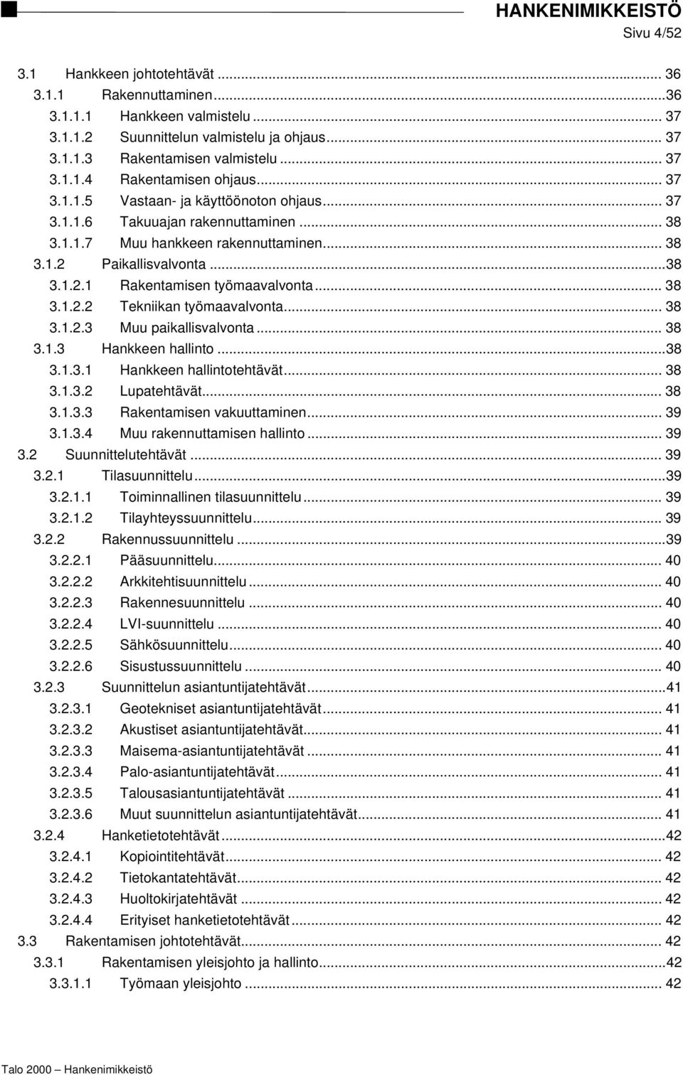 .. 38 3.1.2.2 Tekniikan työmaavalvonta... 38 3.1.2.3 Muu paikallisvalvonta... 38 3.1.3 Hankkeen hallinto...38 3.1.3.1 Hankkeen hallintotehtävät... 38 3.1.3.2 Lupatehtävät... 38 3.1.3.3 Rakentamisen vakuuttaminen.