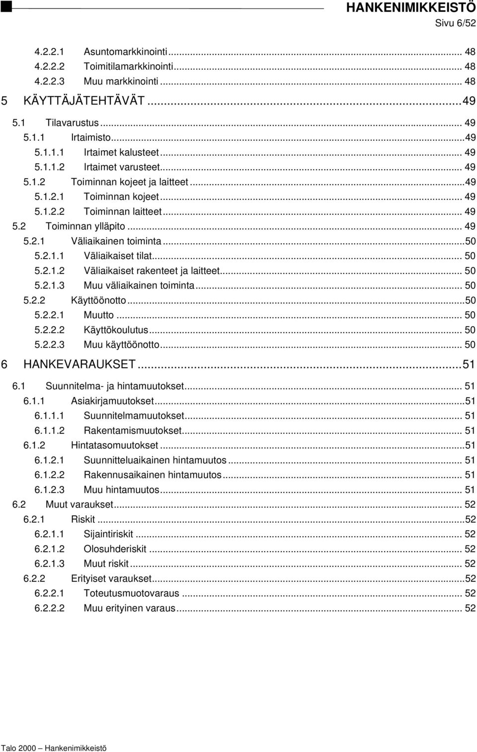 ..50 5.2.1.1 Väliaikaiset tilat... 50 5.2.1.2 Väliaikaiset rakenteet ja laitteet... 50 5.2.1.3 Muu väliaikainen toiminta... 50 5.2.2 Käyttöönotto...50 5.2.2.1 Muutto... 50 5.2.2.2 Käyttökoulutus.