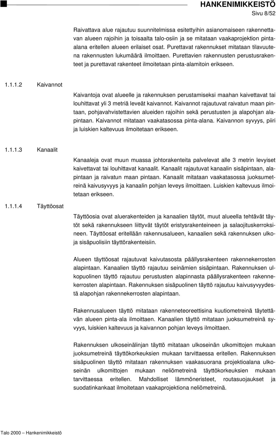 1.1.2 Kaivannot Kaivantoja ovat alueelle ja rakennuksen perustamiseksi maahan kaivettavat tai louhittavat yli 3 metriä leveät kaivannot.