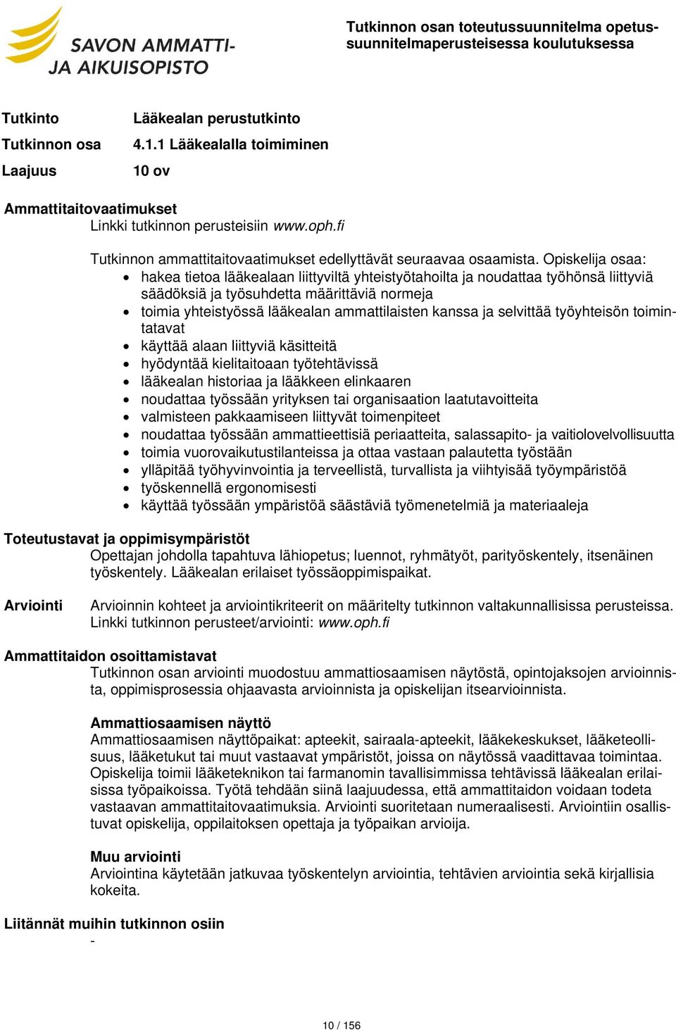 Opiskelija osaa: hakea tietoa lääkealaan liittyviltä yhteistyötahoilta ja noudattaa työhönsä liittyviä säädöksiä ja työsuhdetta määrittäviä normeja toimia yhteistyössä lääkealan ammattilaisten kanssa