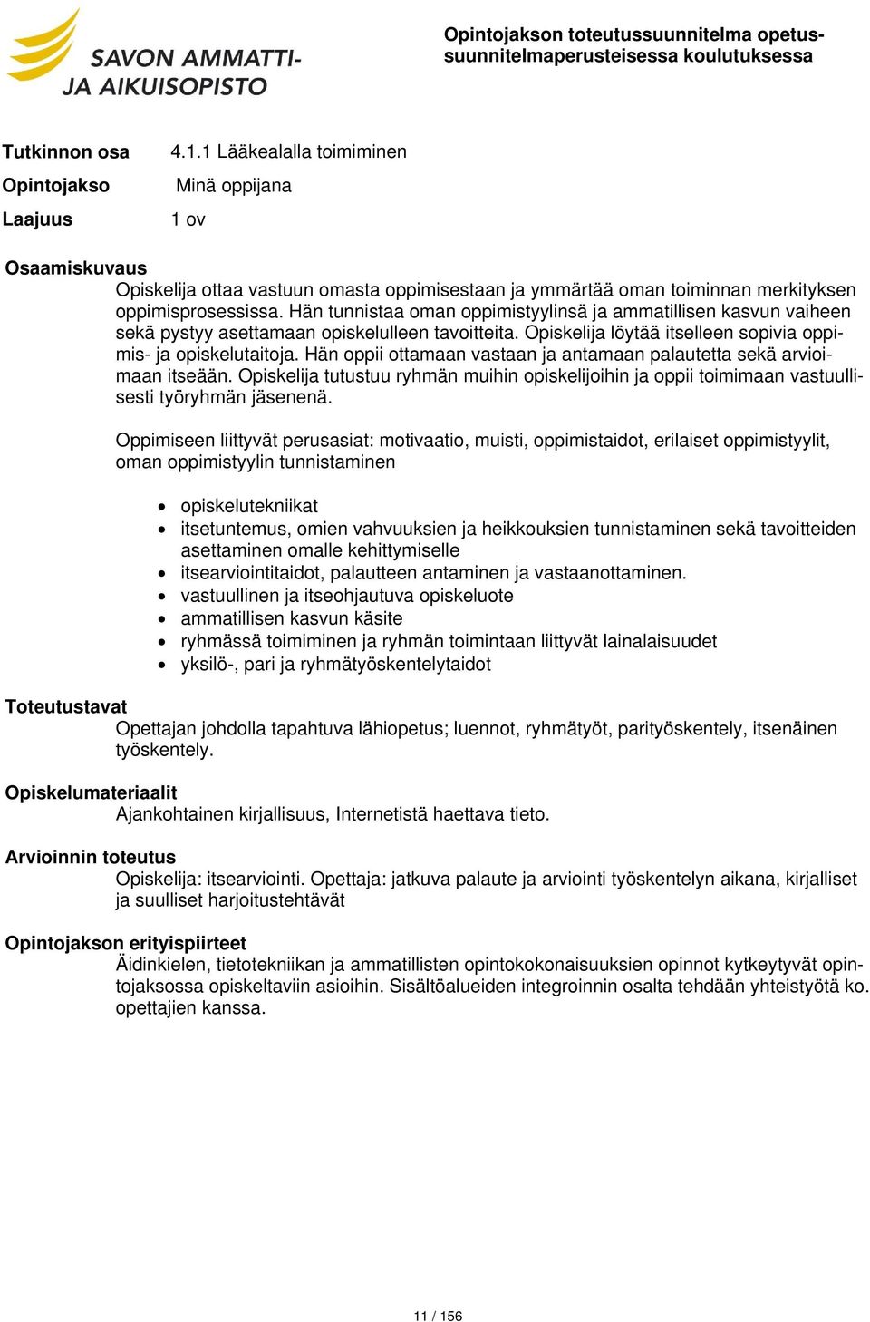 Hän oppii ottamaan vastaan ja antamaan palautetta sekä arvioimaan itseään. Opiskelija tutustuu ryhmän muihin opiskelijoihin ja oppii toimimaan vastuullisesti työryhmän jäsenenä.