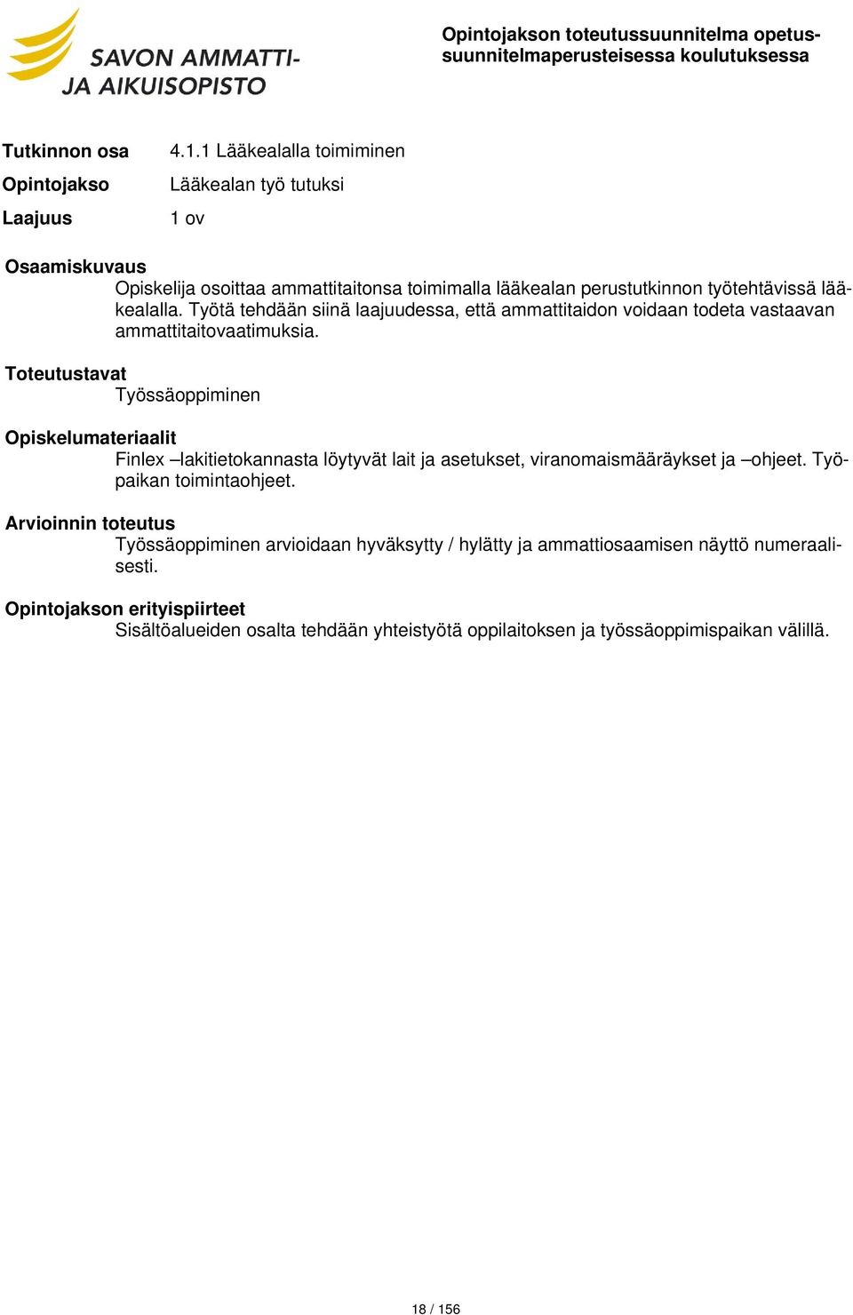 Työssäoppiminen Finlex lakitietokannasta löytyvät lait ja asetukset, viranomaismääräykset ja ohjeet. Työpaikan toimintaohjeet.