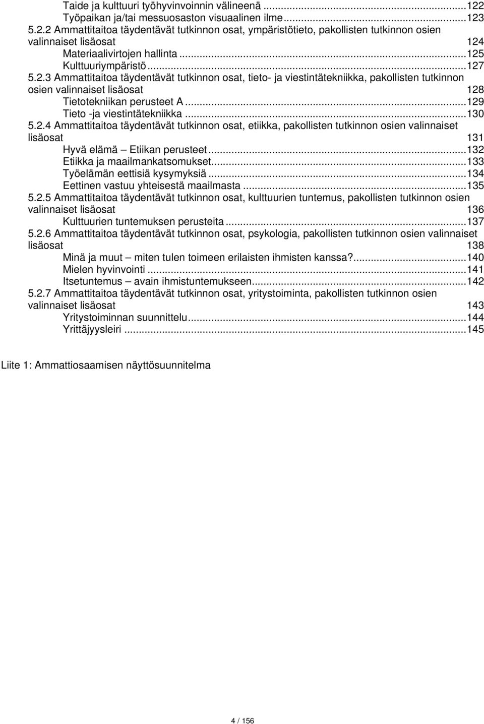 .. 129 Tieto -ja viestintätekniikka... 130 5.2.4 Ammattitaitoa täydentävät tutkinnon osat, etiikka, pakollisten tutkinnon osien valinnaiset lisäosat 131 Hyvä elämä Etiikan perusteet.