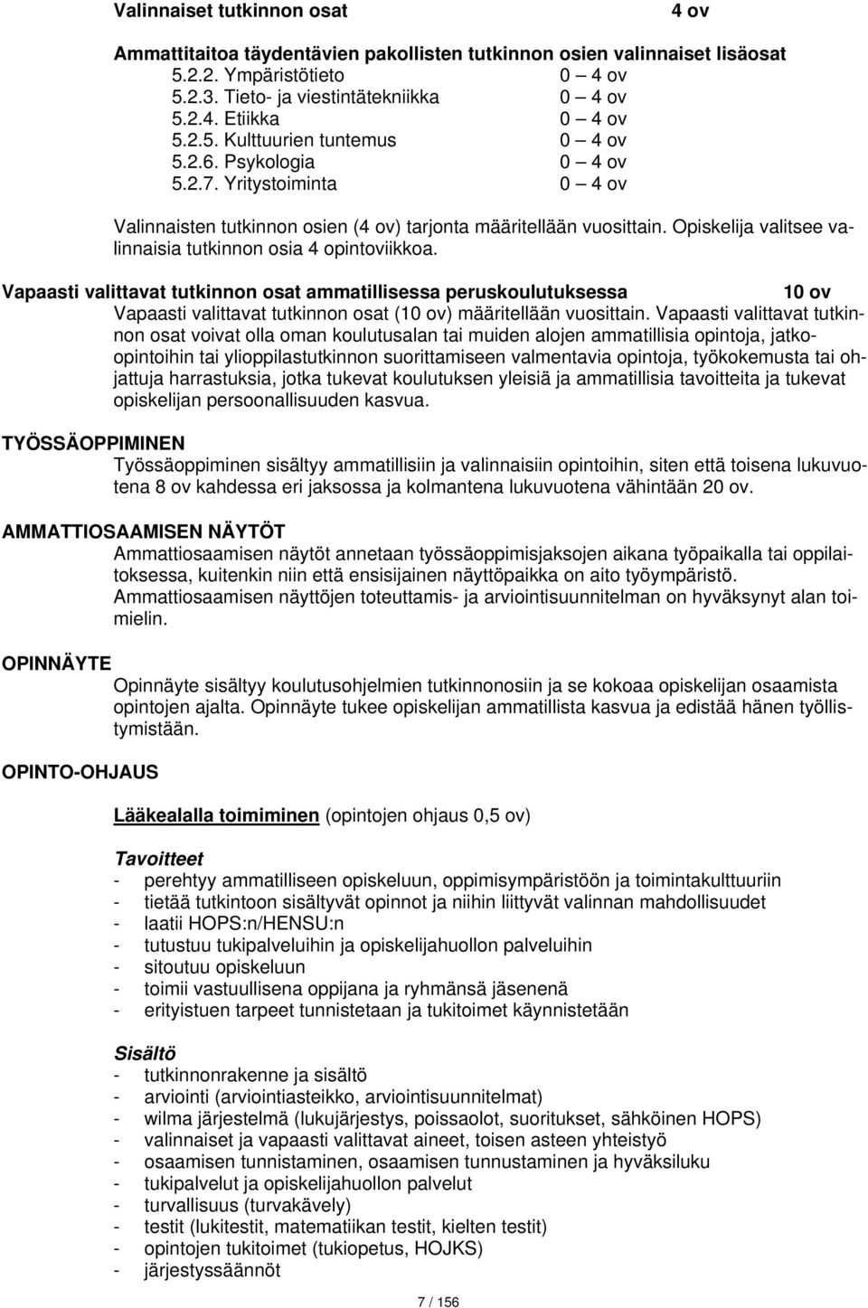 Opiskelija valitsee valinnaisia tutkinnon osia 4 opintoviikkoa. Vapaasti valittavat tutkinnon osat ammatillisessa perus 10 ov Vapaasti valittavat tutkinnon osat (10 ov) määritellään vuosittain.