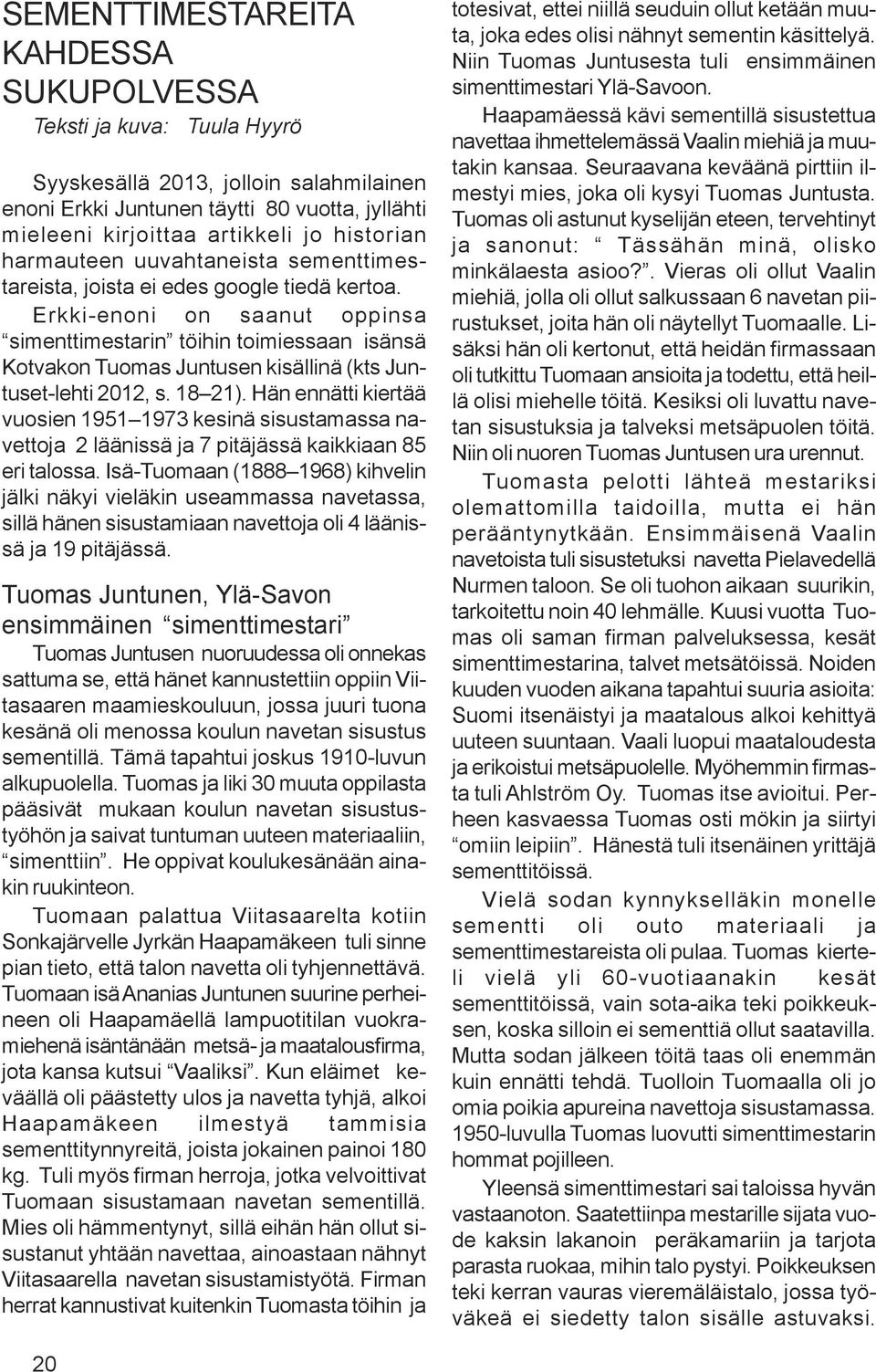 Erkki-enoni on saanut oppinsa simenttimestarin töihin toimiessaan isänsä Kotvakon Tuomas Juntusen kisällinä (kts Juntuset-lehti 2012, s. 18 21).