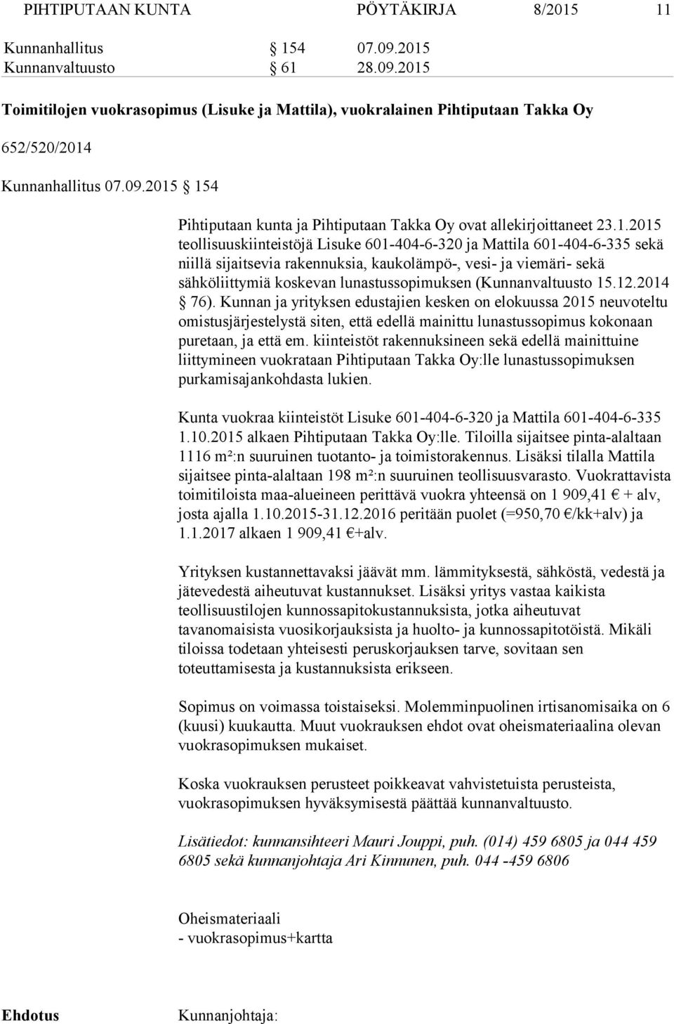 154 Pihtiputaan kunta ja Pihtiputaan Takka Oy ovat allekirjoittaneet 23.1.2015 teollisuuskiinteistöjä Lisuke 601-404-6-320 ja Mattila 601-404-6-335 sekä niillä sijaitsevia rakennuksia, kaukolämpö-,