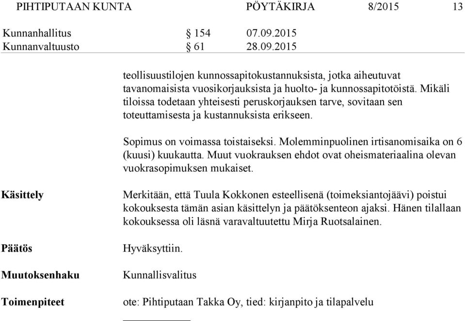 Molemminpuolinen irtisanomisaika on 6 (kuusi) kuukautta. Muut vuokrauksen ehdot ovat oheismateriaalina olevan vuokrasopimuksen mukaiset.