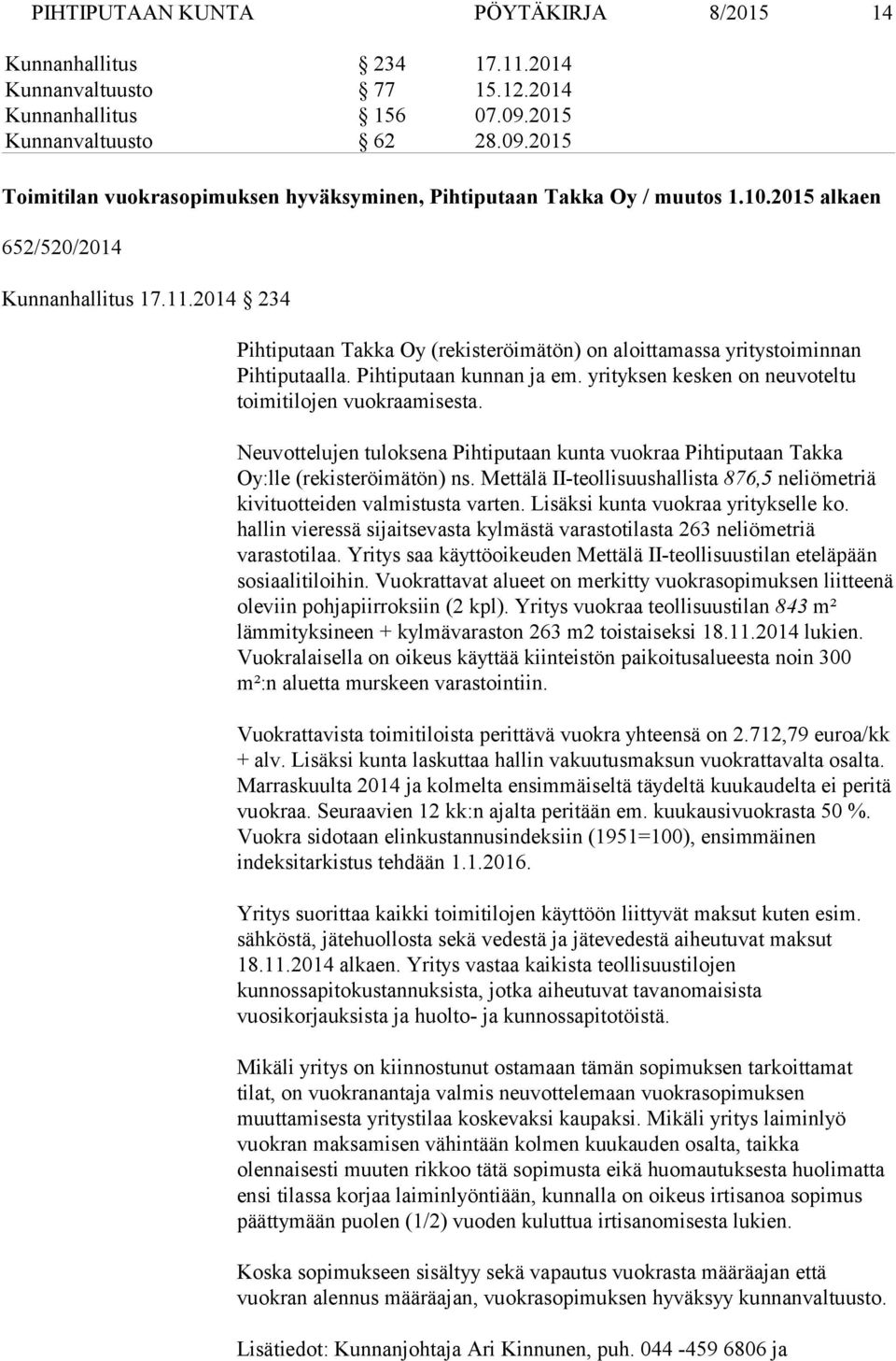 2014 234 Pihtiputaan Takka Oy (rekisteröimätön) on aloittamassa yritystoiminnan Pihtiputaalla. Pihtiputaan kunnan ja em. yrityksen kesken on neuvoteltu toimitilojen vuokraamisesta.