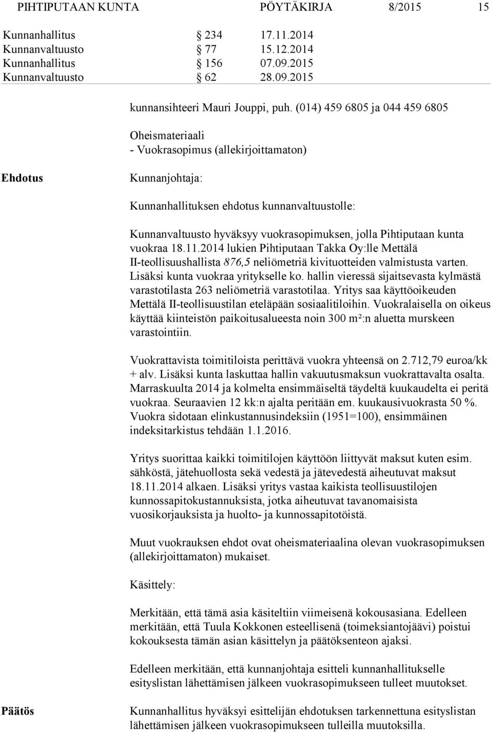 Pihtiputaan kunta vuokraa 18.11.2014 lukien Pihtiputaan Takka Oy:lle Mettälä II-teollisuushallista 876,5 neliömetriä kivituotteiden valmistusta varten. Lisäksi kunta vuokraa yritykselle ko.