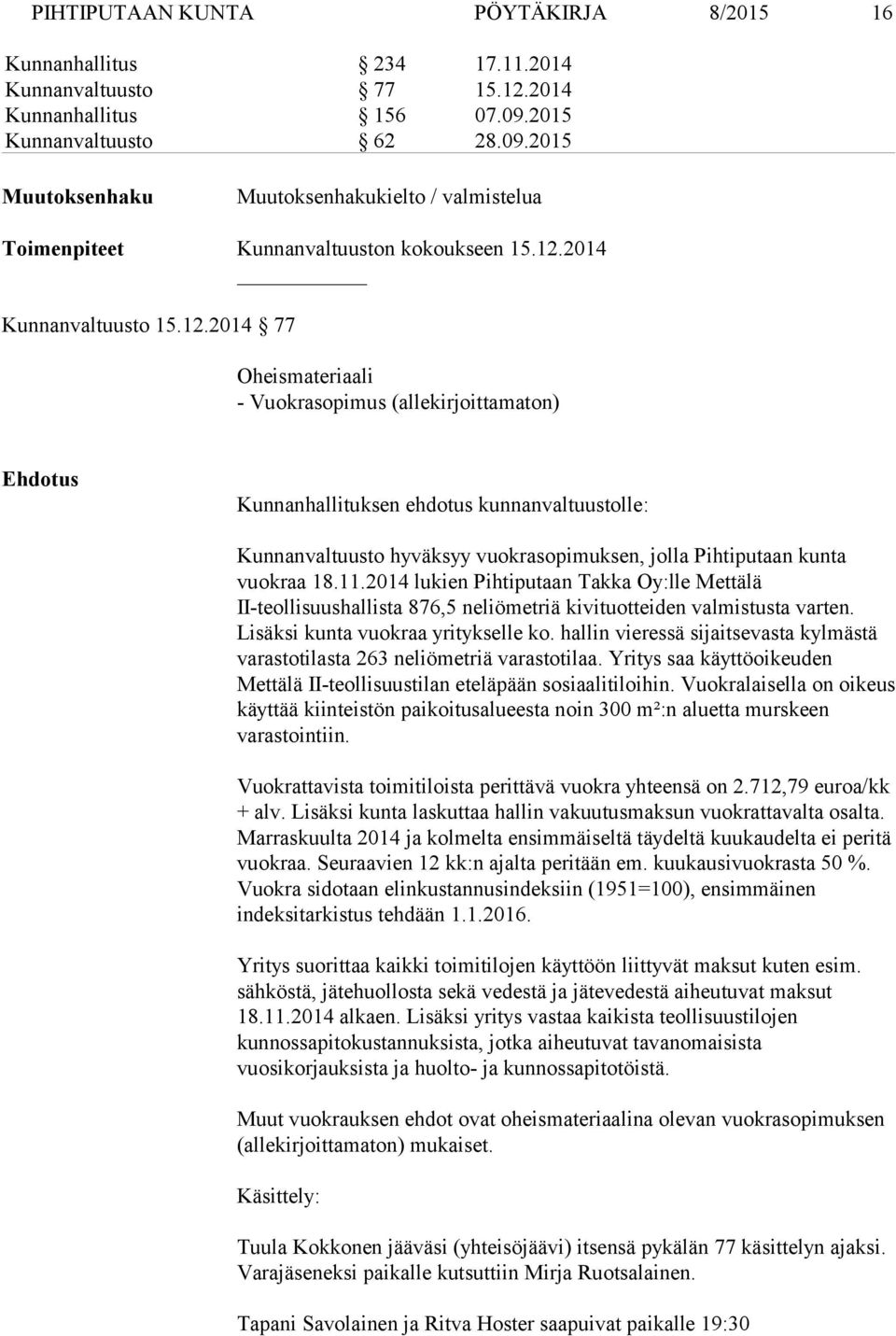 11.2014 lukien Pihtiputaan Takka Oy:lle Mettälä II-teollisuushallista 876,5 neliömetriä kivituotteiden valmistusta varten. Lisäksi kunta vuokraa yritykselle ko.