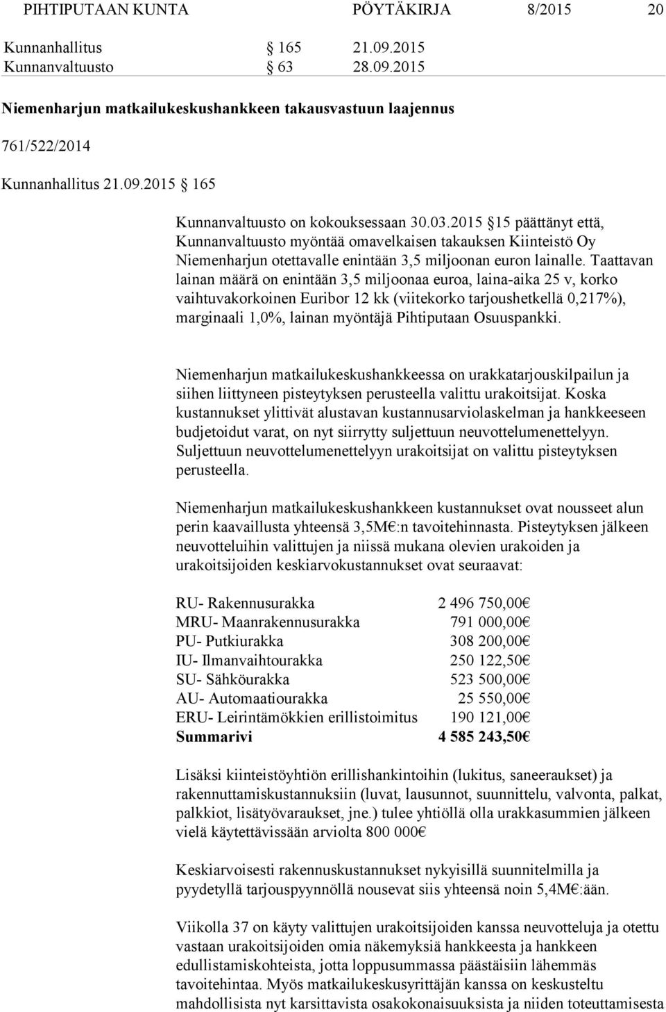 Taattavan lainan määrä on enintään 3,5 miljoonaa euroa, laina-aika 25 v, korko vaihtuvakorkoinen Euribor 12 kk (viitekorko tarjoushetkellä 0,217%), marginaali 1,0%, lainan myöntäjä Pihtiputaan