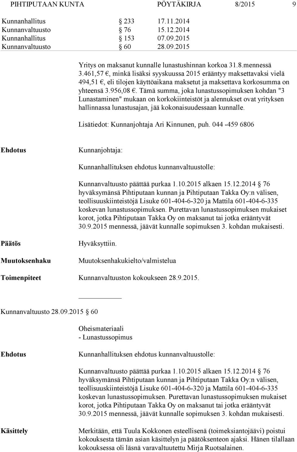 Tämä summa, joka lunastussopimuksen kohdan "3 Lunastaminen" mukaan on korkokiinteistöt ja alennukset ovat yrityksen hallinnassa lunastusajan, jää kokonaisuudessaan kunnalle.