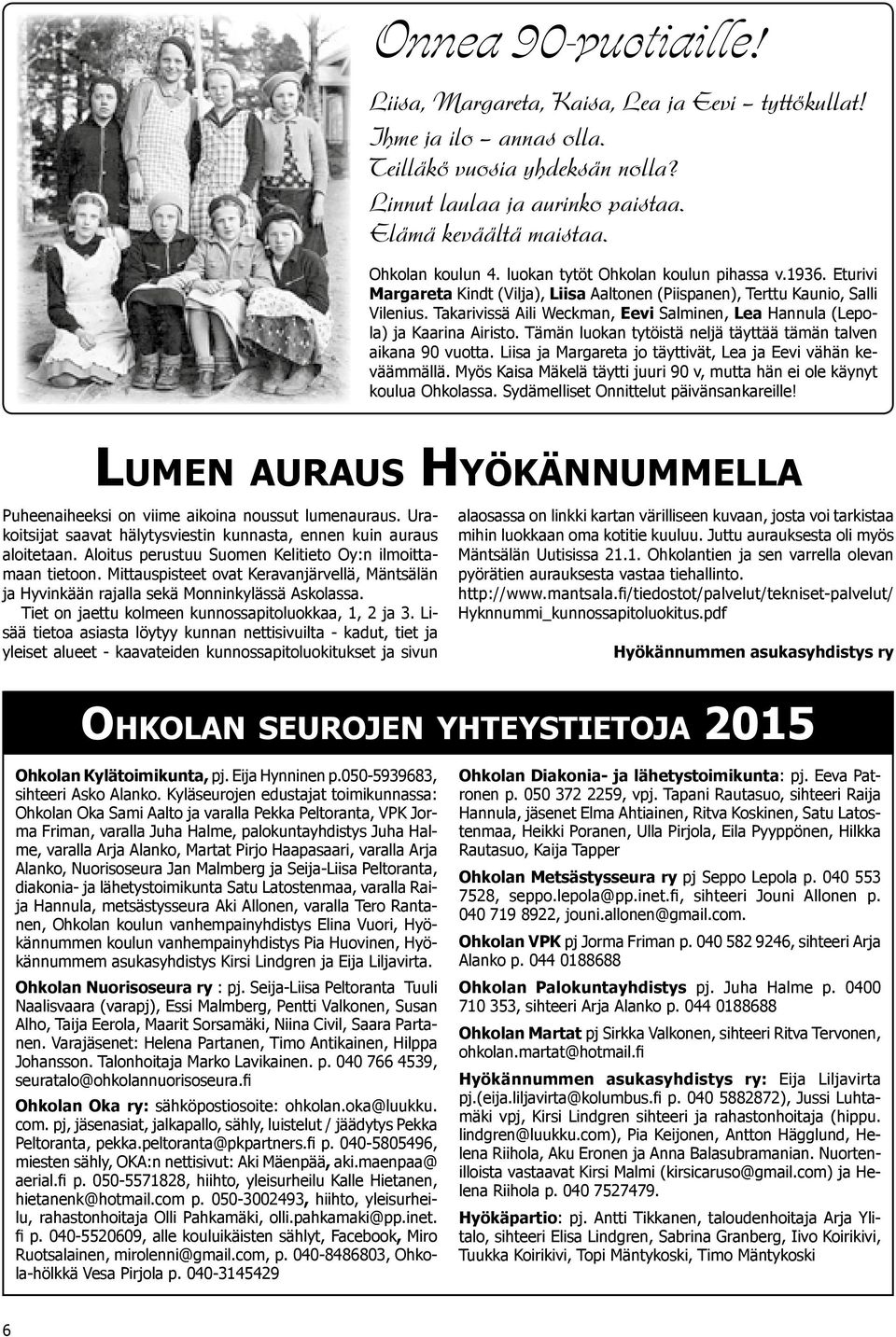 Takarivissä Aili Weckman, Eevi Salminen, Lea Hannula (Lepola) ja Kaarina Airisto. Tämän luokan tytöistä neljä täyttää tämän talven aikana 90 vuotta.