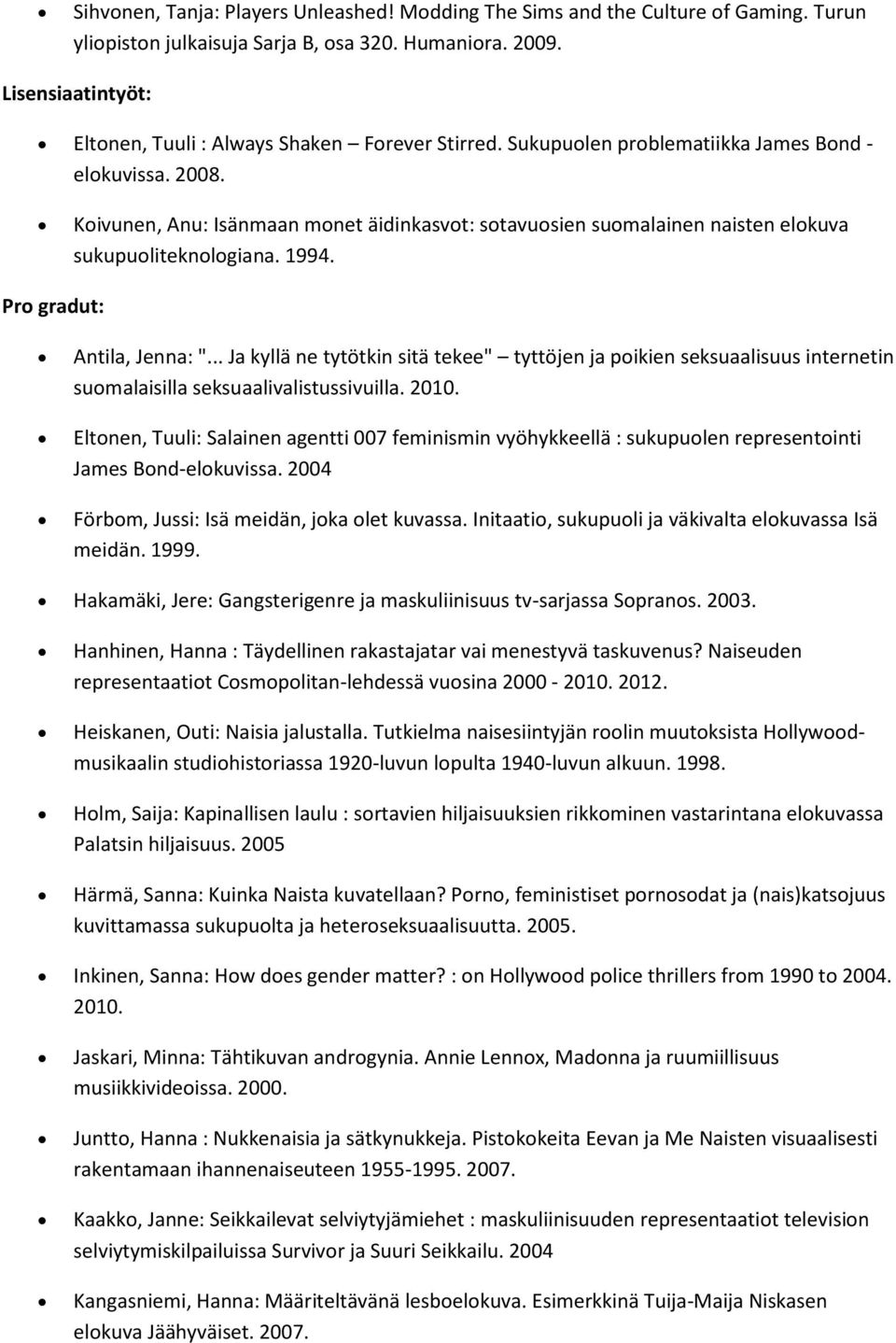 Koivunen, Anu: Isänmaan monet äidinkasvot: sotavuosien suomalainen naisten elokuva sukupuoliteknologiana. 1994. Antila, Jenna: ".