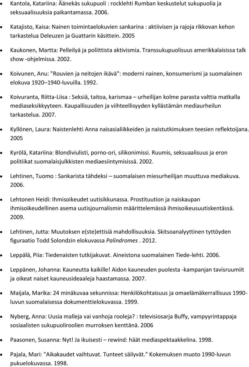 Transsukupuolisuus amerikkalaisissa talk show -ohjelmissa. 2002. Koivunen, Anu: "Rouvien ja neitojen ikävä": moderni nainen, konsumerismi ja suomalainen elokuva 1920 1940-luvuilla. 1992.