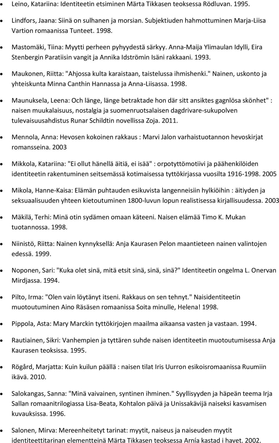 Maukonen, Riitta: "Ahjossa kulta karaistaan, taistelussa ihmishenki." Nainen, uskonto ja yhteiskunta Minna Canthin Hannassa ja Anna-Liisassa. 1998.