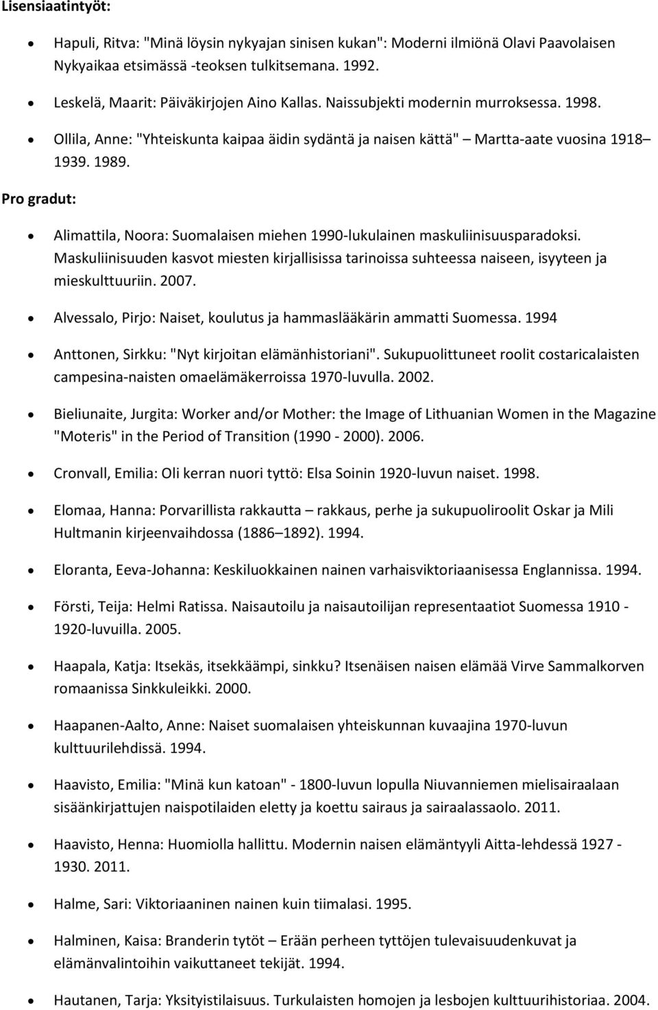 Alimattila, Noora: Suomalaisen miehen 1990-lukulainen maskuliinisuusparadoksi. Maskuliinisuuden kasvot miesten kirjallisissa tarinoissa suhteessa naiseen, isyyteen ja mieskulttuuriin. 2007.