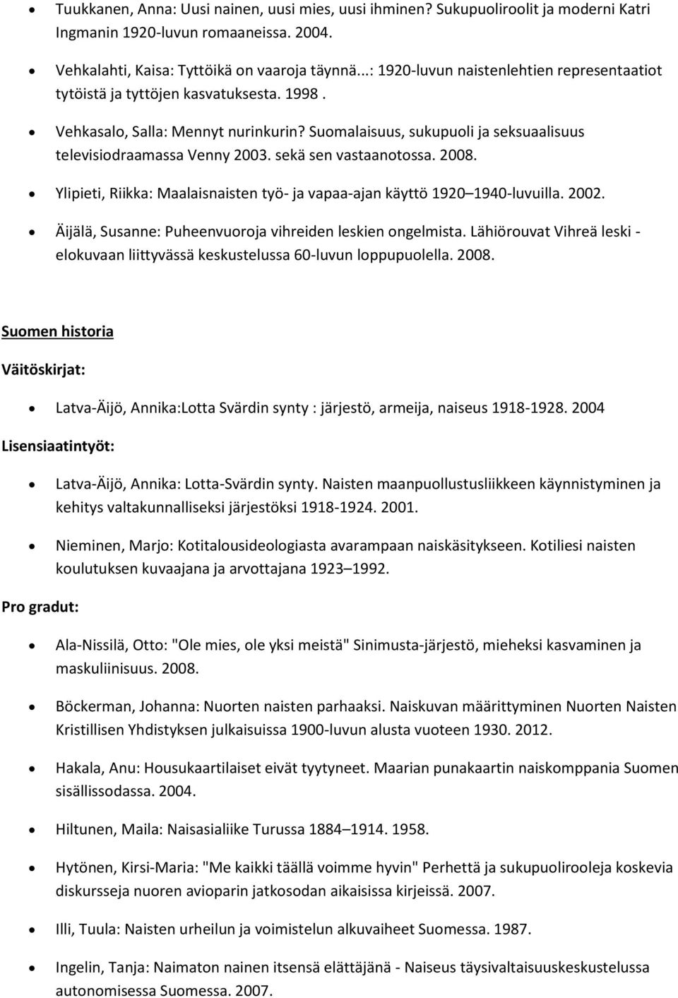 sekä sen vastaanotossa. 2008. Ylipieti, Riikka: Maalaisnaisten työ- ja vapaa-ajan käyttö 1920 1940-luvuilla. 2002. Äijälä, Susanne: Puheenvuoroja vihreiden leskien ongelmista.