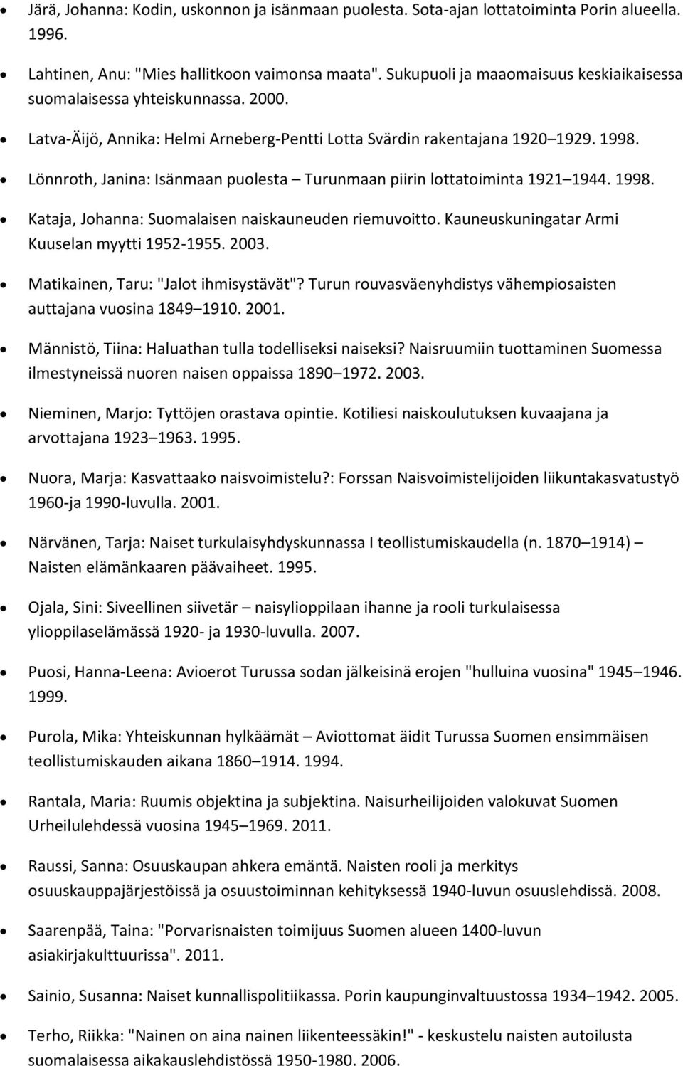 Lönnroth, Janina: Isänmaan puolesta Turunmaan piirin lottatoiminta 1921 1944. 1998. Kataja, Johanna: Suomalaisen naiskauneuden riemuvoitto. Kauneuskuningatar Armi Kuuselan myytti 1952-1955. 2003.