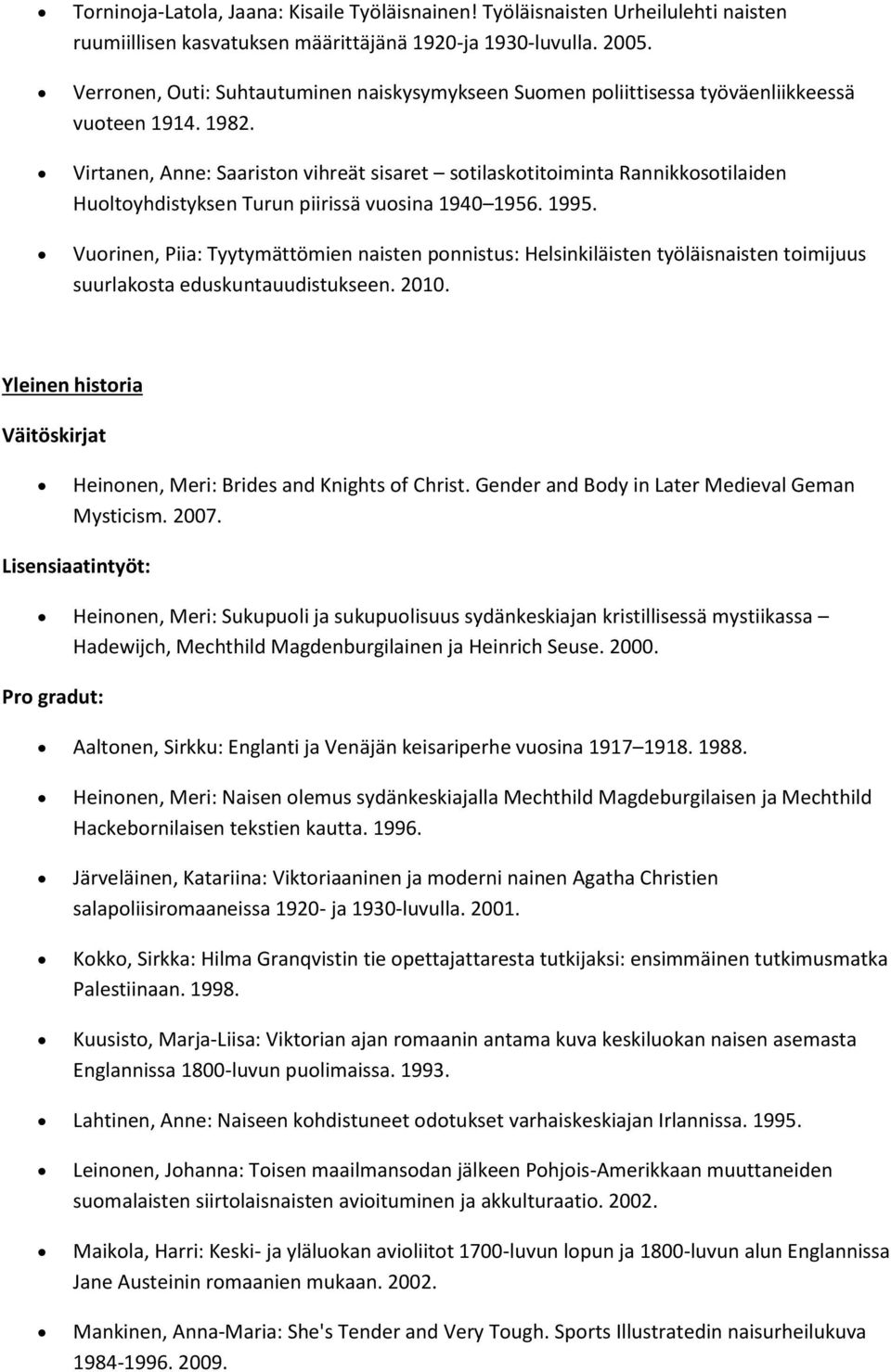 Virtanen, Anne: Saariston vihreät sisaret sotilaskotitoiminta Rannikkosotilaiden Huoltoyhdistyksen Turun piirissä vuosina 1940 1956. 1995.