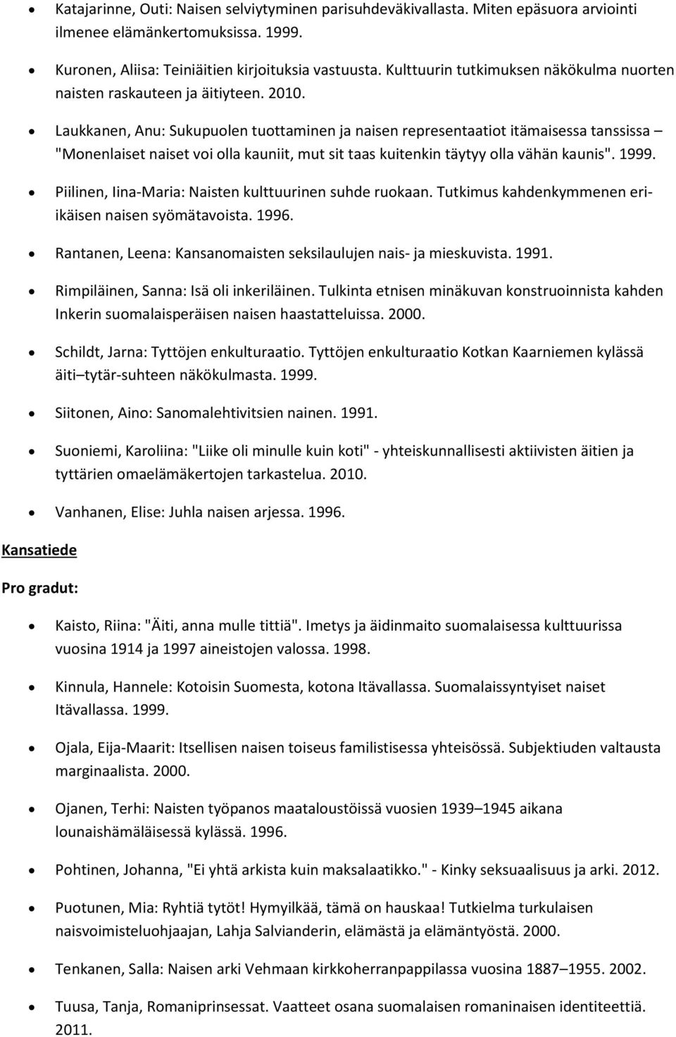 Laukkanen, Anu: Sukupuolen tuottaminen ja naisen representaatiot itämaisessa tanssissa "Monenlaiset naiset voi olla kauniit, mut sit taas kuitenkin täytyy olla vähän kaunis". 1999.