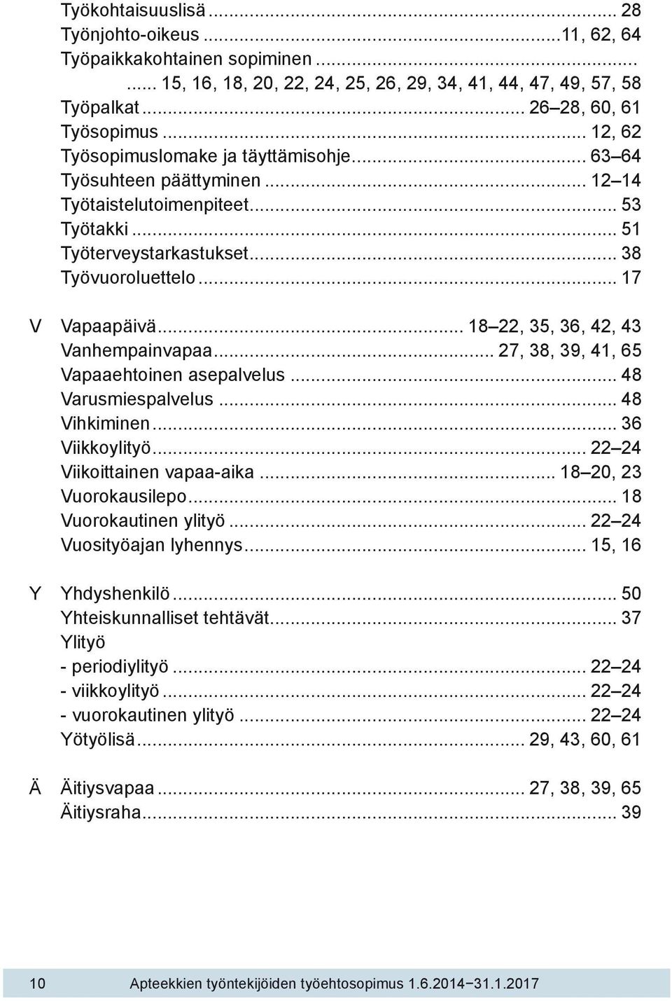 .. 18 22, 35, 36, 42, 43 Vanhempainvapaa... 27, 38, 39, 41, 65 Vapaaehtoinen asepalvelus... 48 Varusmiespalvelus... 48 Vihkiminen... 36 Viikkoylityö... 22 24 Viikoittainen vapaa-aika.