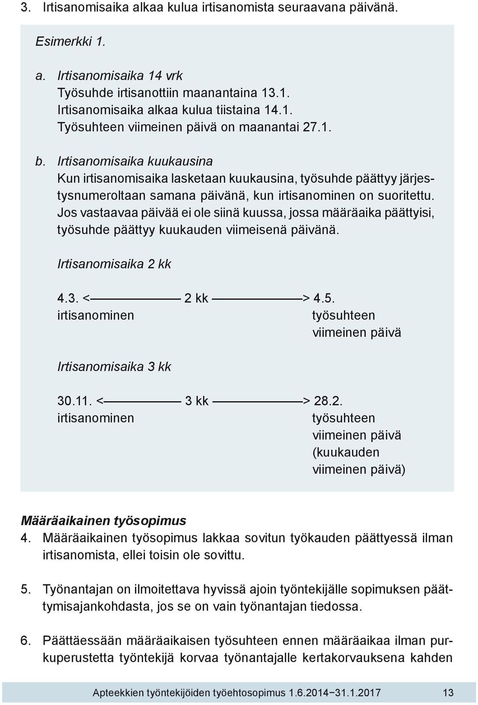 Jos vastaavaa päivää ei ole siinä kuussa, jossa määräaika päättyisi, työsuhde päättyy kuukauden viimeisenä päivänä. Irtisanomisaika 2 kk 4.3. < 2 kk > 4.5.