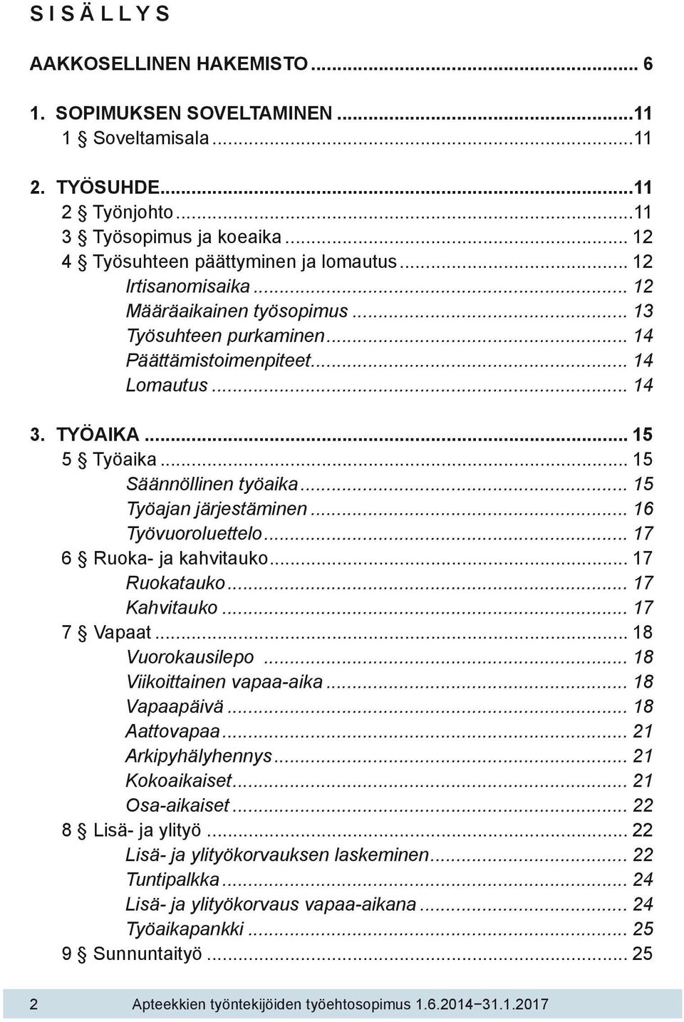 .. 15 Työajan järjestäminen... 16 Työvuoroluettelo... 17 6 Ruoka- ja kahvitauko... 17 Ruokatauko... 17 Kahvitauko... 17 7 Vapaat... 18 Vuorokausilepo... 18 Viikoittainen vapaa-aika... 18 Vapaapäivä.