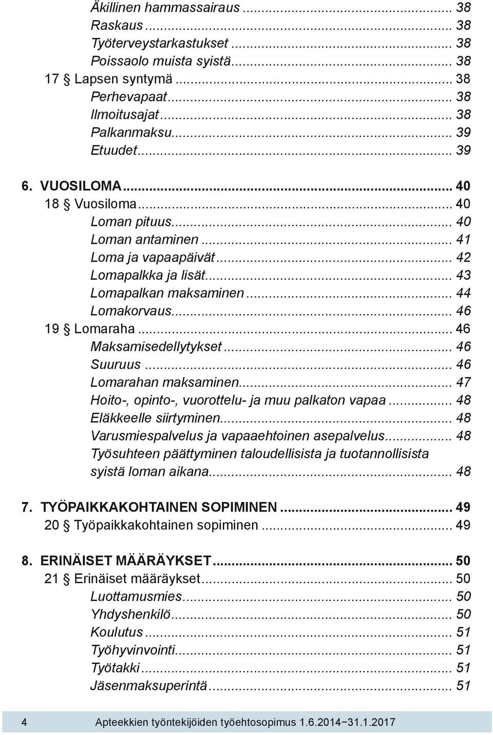 .. 46 Maksamisedellytykset... 46 Suuruus... 46 Lomarahan maksaminen... 47 Hoito-, opinto-, vuorottelu- ja muu palkaton vapaa... 48 Eläkkeelle siirtyminen.