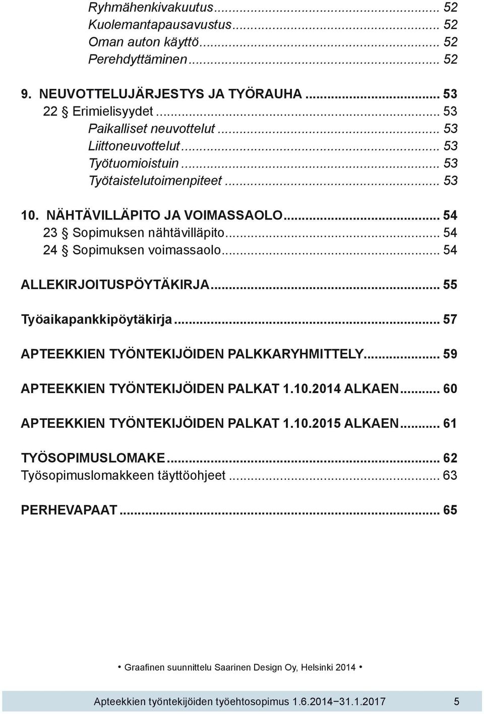 .. 54 ALLEKIRJOITUSPÖYTÄKIRJA... 55 Työaikapankkipöytäkirja... 57 APTEEKKIEN TYÖNTEKIJÖIDEN PALKKARYHMITTELY... 59 APTEEKKIEN TYÖNTEKIJÖIDEN PALKAT 1.10.2014 ALKAEN.