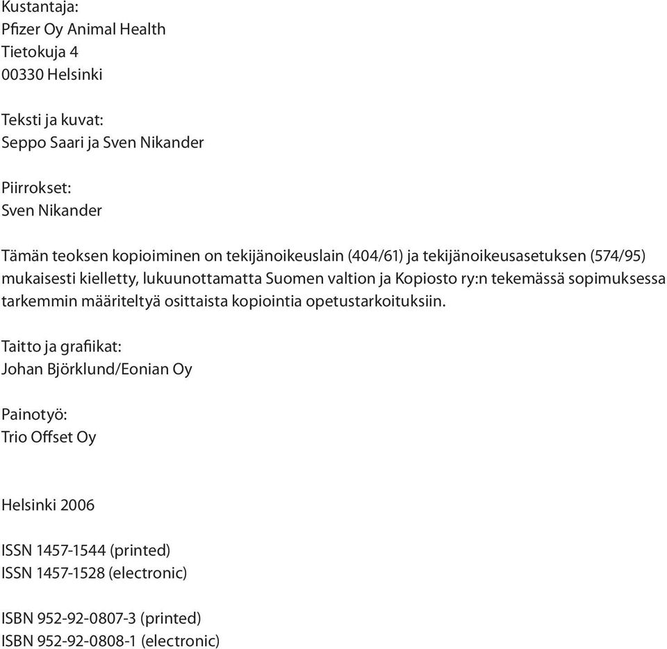 Kopiosto ry:n tekemässä sopimuksessa tarkemmin määriteltyä osittaista kopiointia opetustarkoituksiin.