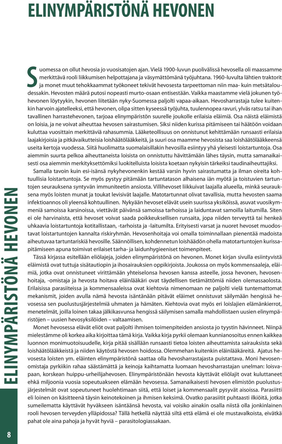 1960-luvulta lähtien traktorit ja monet muut tehokkaammat työkoneet tekivät hevosesta tarpeettoman niin maa- kuin metsätaloudessakin. Hevosten määrä putosi nopeasti murto-osaan entisestään.