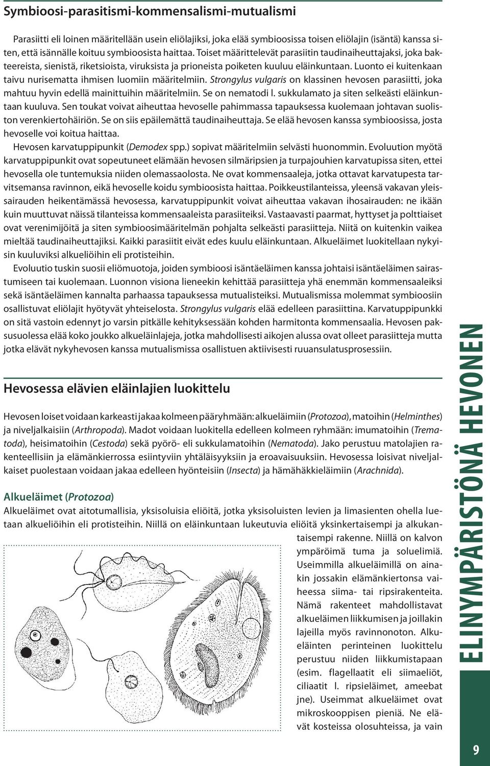 Luonto ei kuitenkaan taivu nurisematta ihmisen luomiin määritelmiin. Strongylus vulgaris on klassinen hevosen parasiitti, joka mahtuu hyvin edellä mainittuihin määritelmiin. Se on nematodi l.