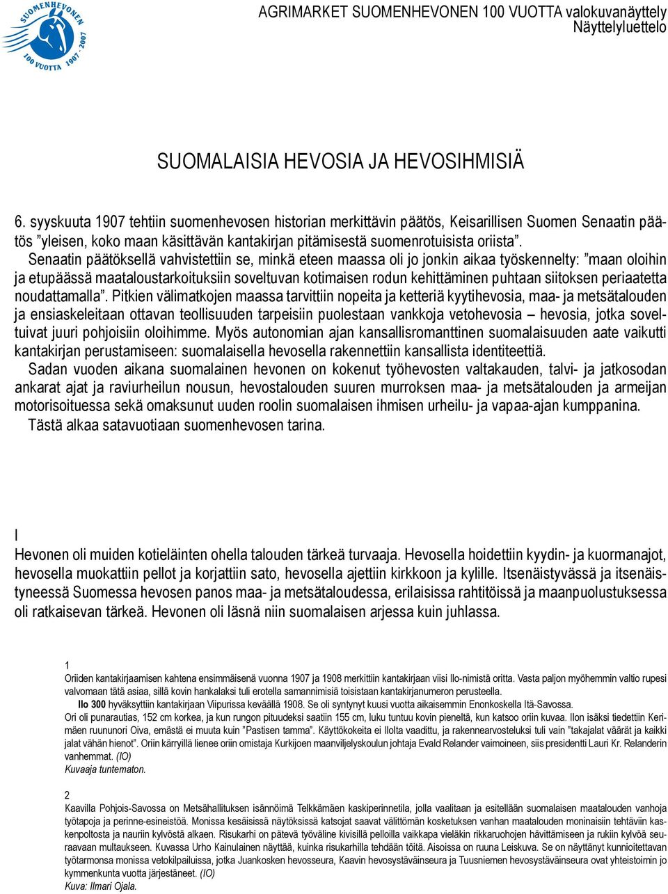 Senaatin päätöksellä vahvistettiin se, minkä eteen maassa oli jo jonkin aikaa työskennelty: maan oloihin ja etupäässä maataloustarkoituksiin soveltuvan kotimaisen rodun kehittäminen puhtaan siitoksen