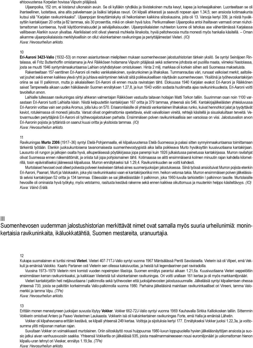 34,5; sen ansiosta kotimaakunta kutsui sitä Karjalan ravikuninkaaksi. Uljaanpojan tiineyttämiskyky oli heikonlainen kaikkina siitoskausina, joita oli 13.