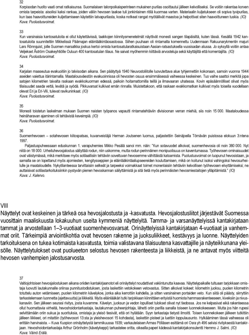 Materiaalin kuljetukseen oli sopiva tyvipurilas, kun taas haavoittuneiden kuljettamiseen käytettiin latvapurilasta, koska notkeat rangat myötäilivät maastoa ja helpottivat siten haavoittuneen tuskia.