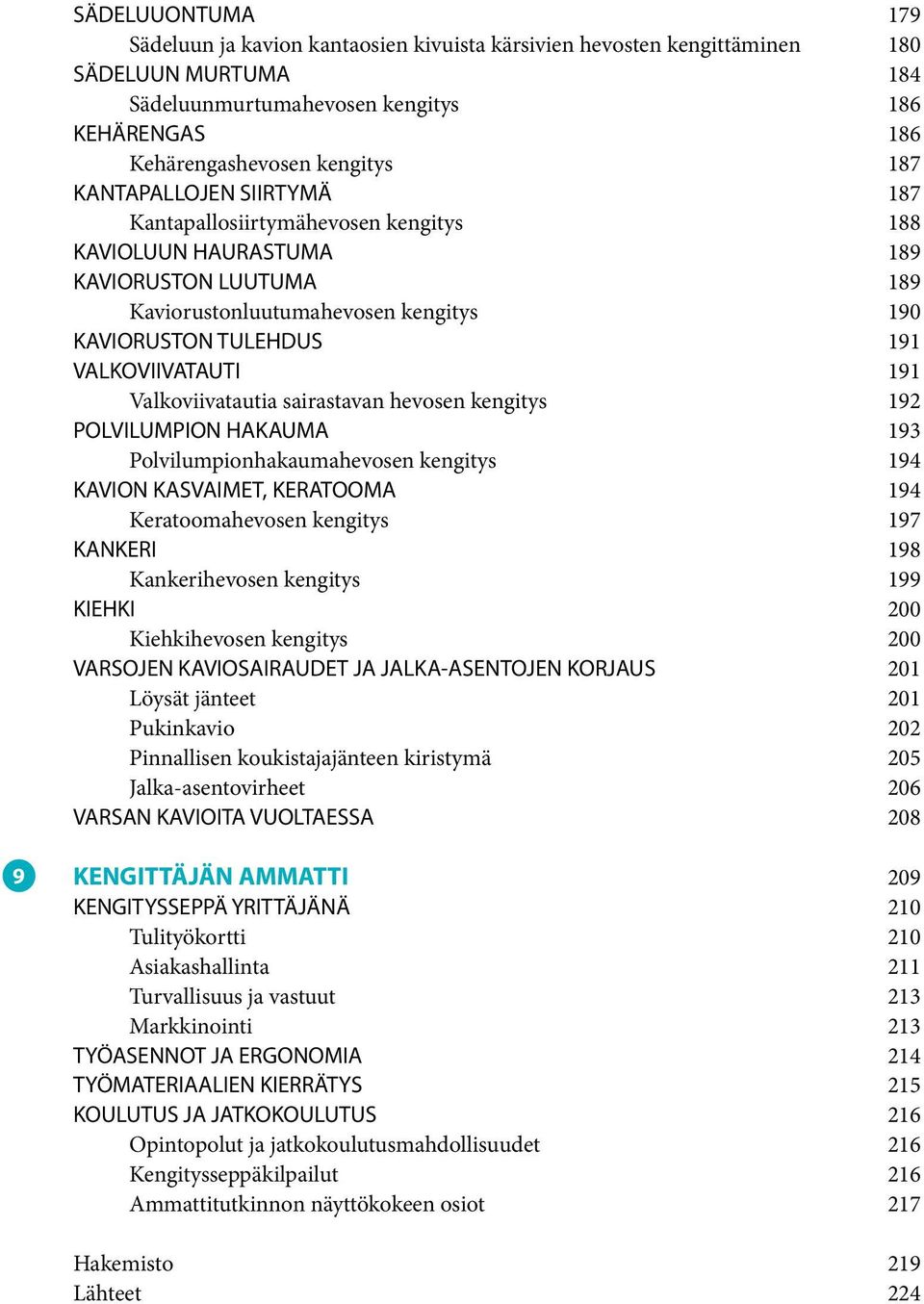 Valkoviivatautia sairastavan hevosen kengitys 192 POLVILUMPION HAKAUMA 193 Polvilumpionhakaumahevosen kengitys 194 KAVION KASVAIMET, KERATOOMA 194 Keratoomahevosen kengitys 197 KANKERI 198