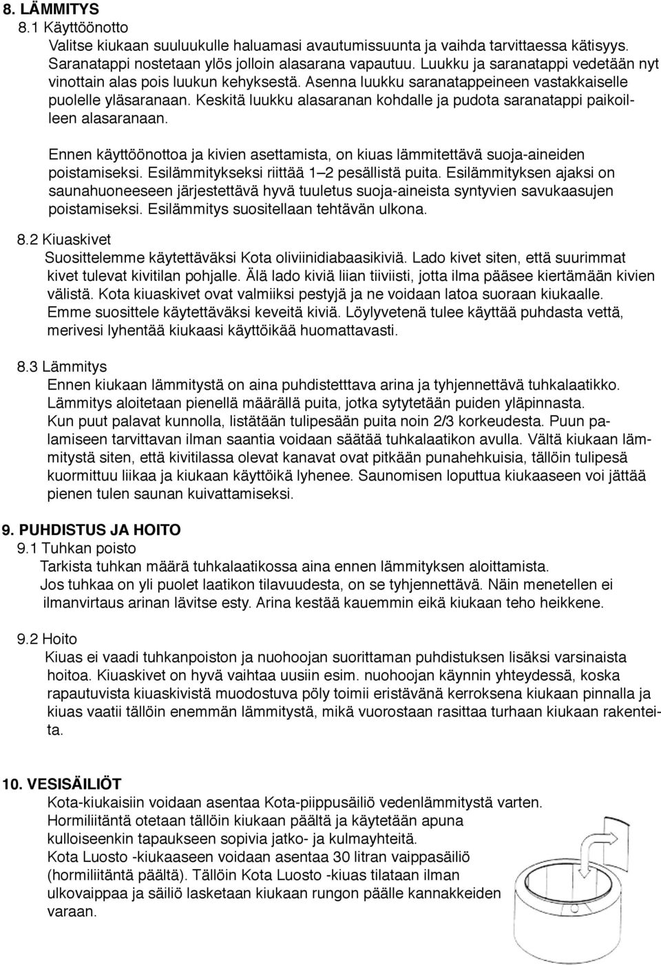 Keskitä luukku alasaranan kohdalle ja pudota saranatappi paikoilleen alasaranaan. Ennen käyttöönottoa ja kivien asettamista, on kiuas lämmitettävä suoja-aineiden poistamiseksi.