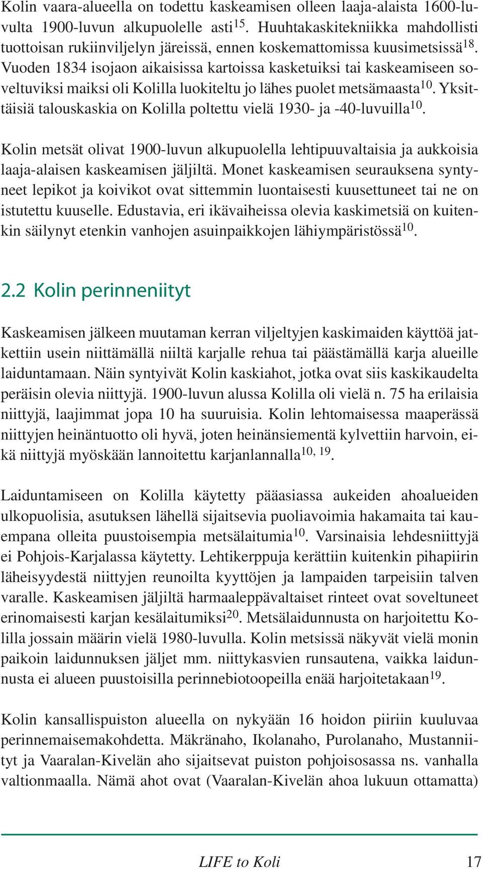 Vuoden 1834 isojaon aikaisissa kartoissa kasketuiksi tai kaskeamiseen soveltuviksi maiksi oli Kolilla luokiteltu jo lähes puolet metsämaasta 10.