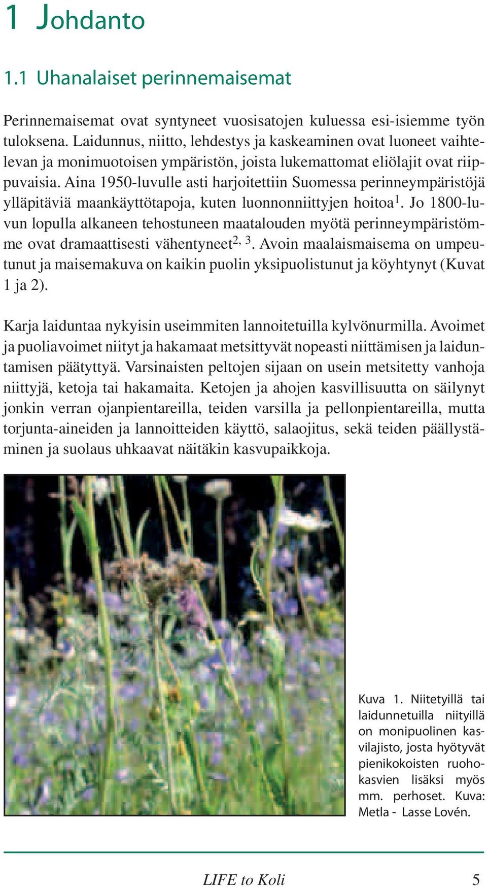 Aina 1950-luvulle asti harjoitettiin Suomessa perinneympäristöjä ylläpitäviä maankäyttötapoja, kuten luonnonniittyjen hoitoa 1.