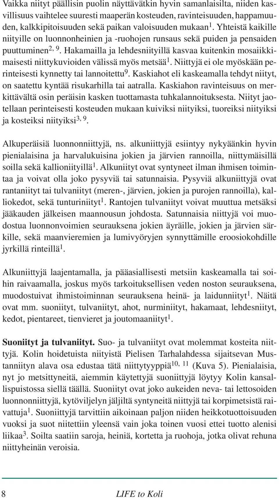 Hakamailla ja lehdesniityillä kasvaa kuitenkin mosaiikkimaisesti niittykuvioiden välissä myös metsää 1. Niittyjä ei ole myöskään perinteisesti kynnetty tai lannoitettu 9.