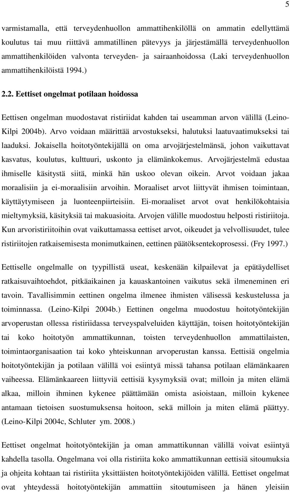 2. Eettiset ongelmat potilaan hoidossa Eettisen ongelman muodostavat ristiriidat kahden tai useamman arvon välillä (Leino- Kilpi 2004b).