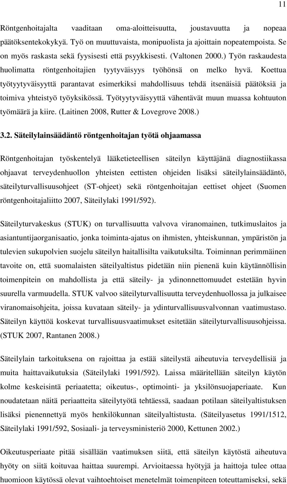 Koettua työtyytyväisyyttä parantavat esimerkiksi mahdollisuus tehdä itsenäisiä päätöksiä ja toimiva yhteistyö työyksikössä. Työtyytyväisyyttä vähentävät muun muassa kohtuuton työmäärä ja kiire.