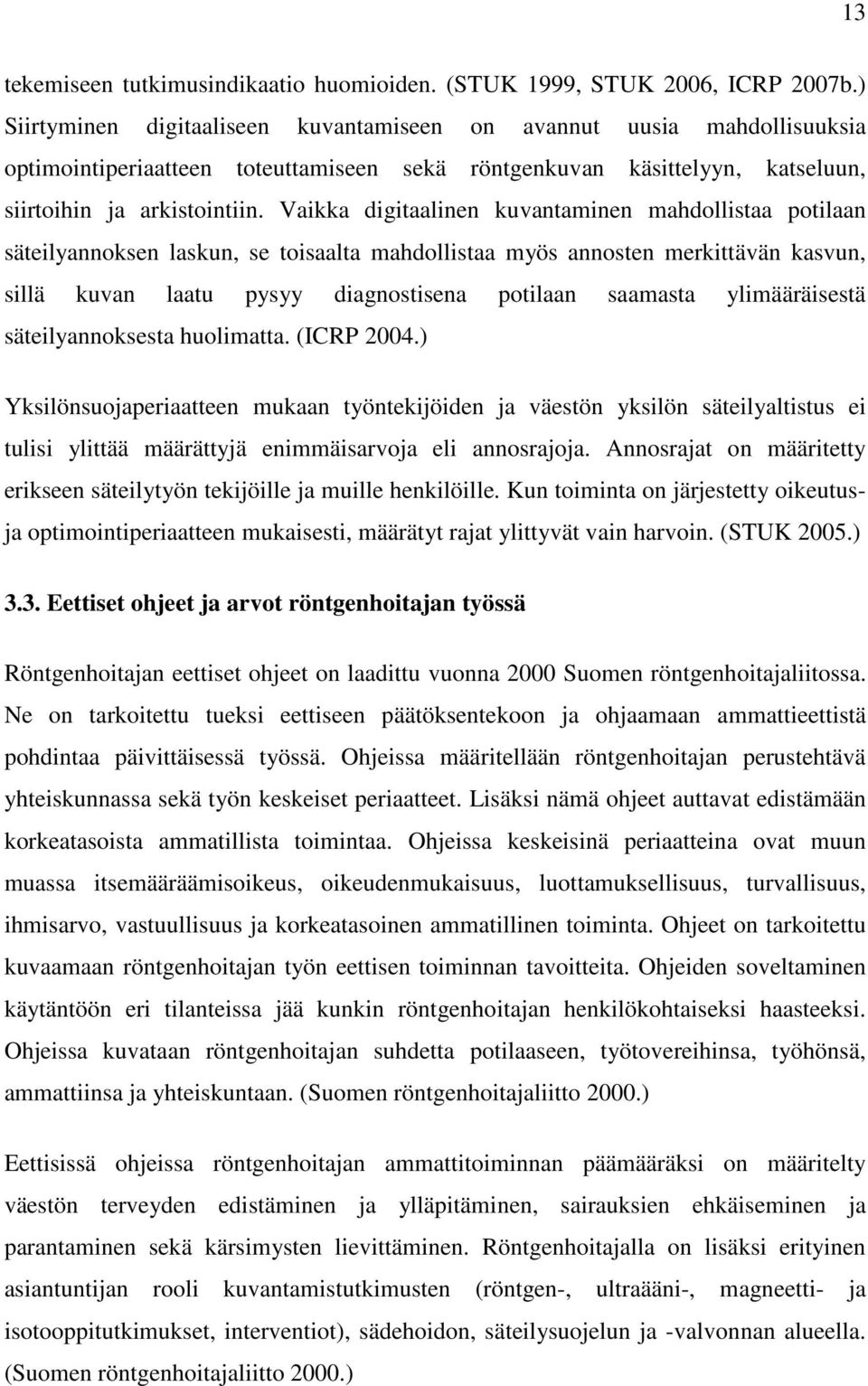 Vaikka digitaalinen kuvantaminen mahdollistaa potilaan säteilyannoksen laskun, se toisaalta mahdollistaa myös annosten merkittävän kasvun, sillä kuvan laatu pysyy diagnostisena potilaan saamasta