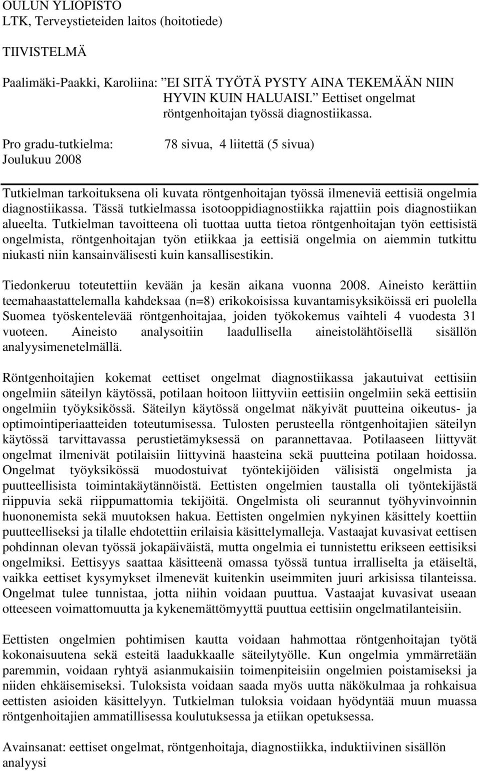 Pro gradu-tutkielma: Joulukuu 2008 78 sivua, 4 liitettä (5 sivua) Tutkielman tarkoituksena oli kuvata röntgenhoitajan työssä ilmeneviä eettisiä ongelmia diagnostiikassa.