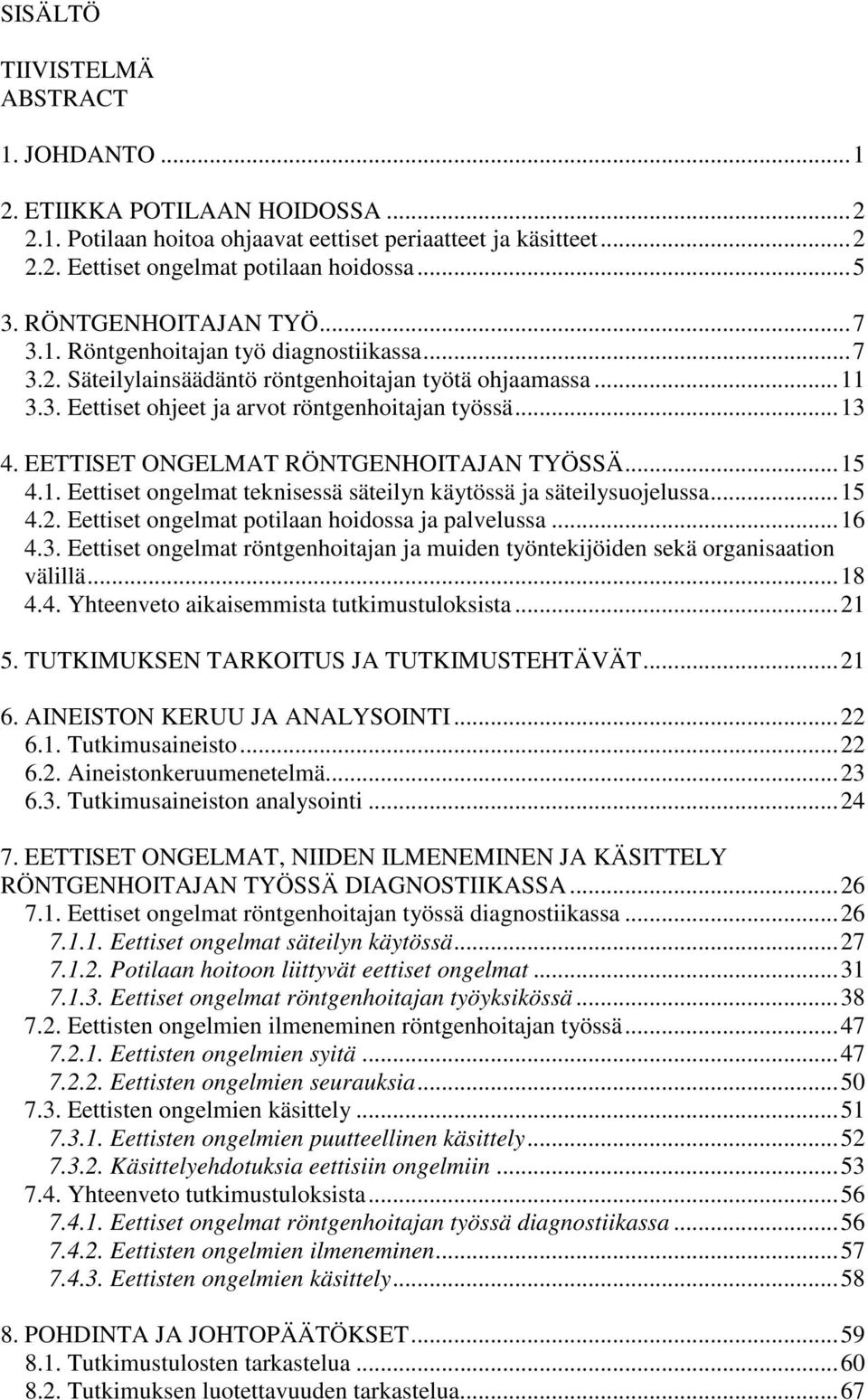 EETTISET ONGELMAT RÖNTGENHOITAJAN TYÖSSÄ... 15 4.1. Eettiset ongelmat teknisessä säteilyn käytössä ja säteilysuojelussa... 15 4.2. Eettiset ongelmat potilaan hoidossa ja palvelussa... 16 4.3.