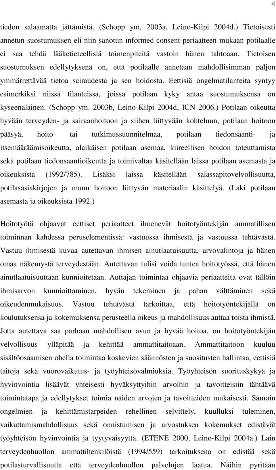 Tietoisen suostumuksen edellytyksenä on, että potilaalle annetaan mahdollisimman paljon ymmärrettävää tietoa sairaudesta ja sen hoidosta.